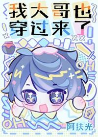 我大哥也穿过来了! 阿扶光 免费