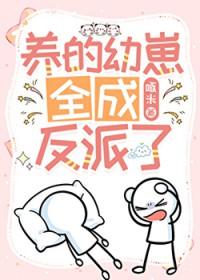 养的幼崽全成反派了txt