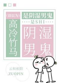 误以为高冷竹马是阴湿男鬼by云和松阳