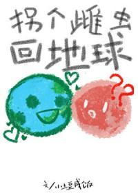 拐个雌虫回地球 小土豆咸饭 在线免费阅读