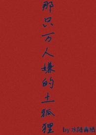 那只万人嫌的土狐狸又尔