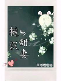 糙汉与甜妻类别言情作者 阿嘟嘟嘟嘟