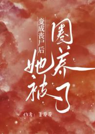 变成丧尸后她被圈养了(NPH) 裴双宜